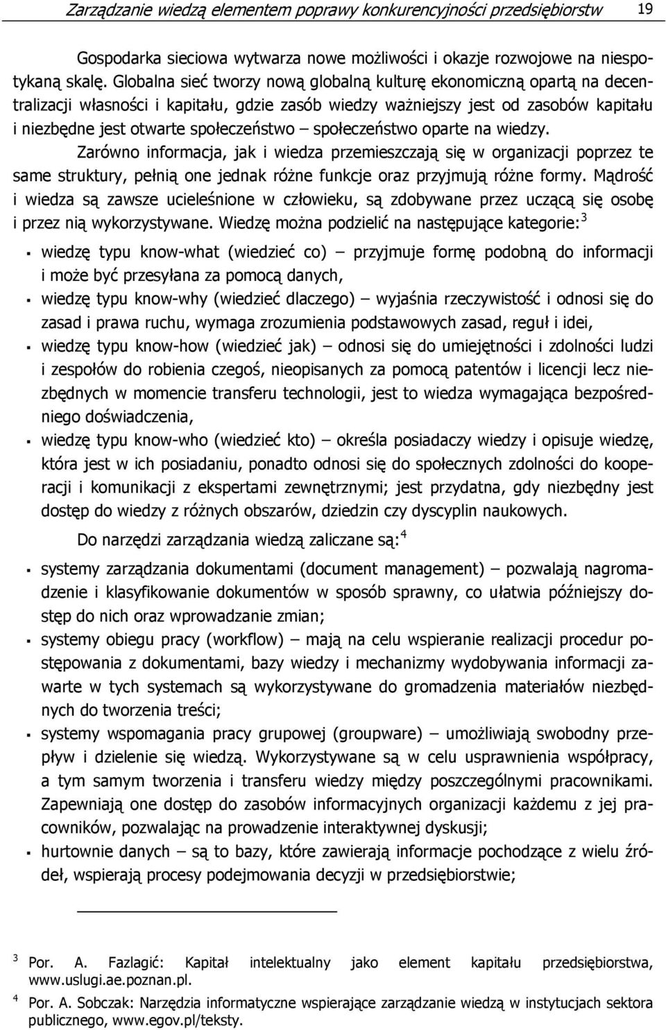 społeczeństwo oparte na wiedzy. Zarówno informacja, jak i wiedza przemieszczają się w organizacji poprzez te same struktury, pełnią one jednak różne funkcje oraz przyjmują różne formy.