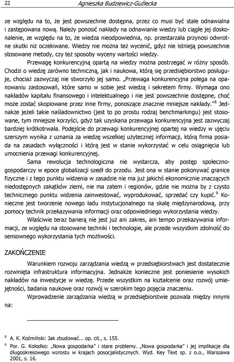 Wiedzy nie można też wycenić, gdyż nie istnieją powszechnie stosowane metody, czy też sposoby wyceny wartości wiedzy. Przewagę konkurencyjną opartą na wiedzy można postrzegać w różny sposób.