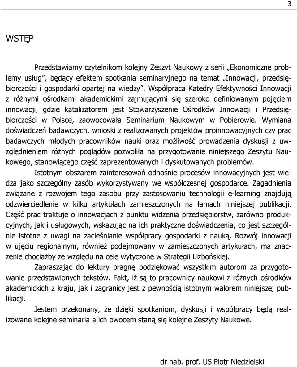 Współpraca Katedry Efektywności Innowacji z różnymi ośrodkami akademickimi zajmującymi się szeroko definiowanym pojęciem innowacji, gdzie katalizatorem jest Stowarzyszenie Ośrodków Innowacji i