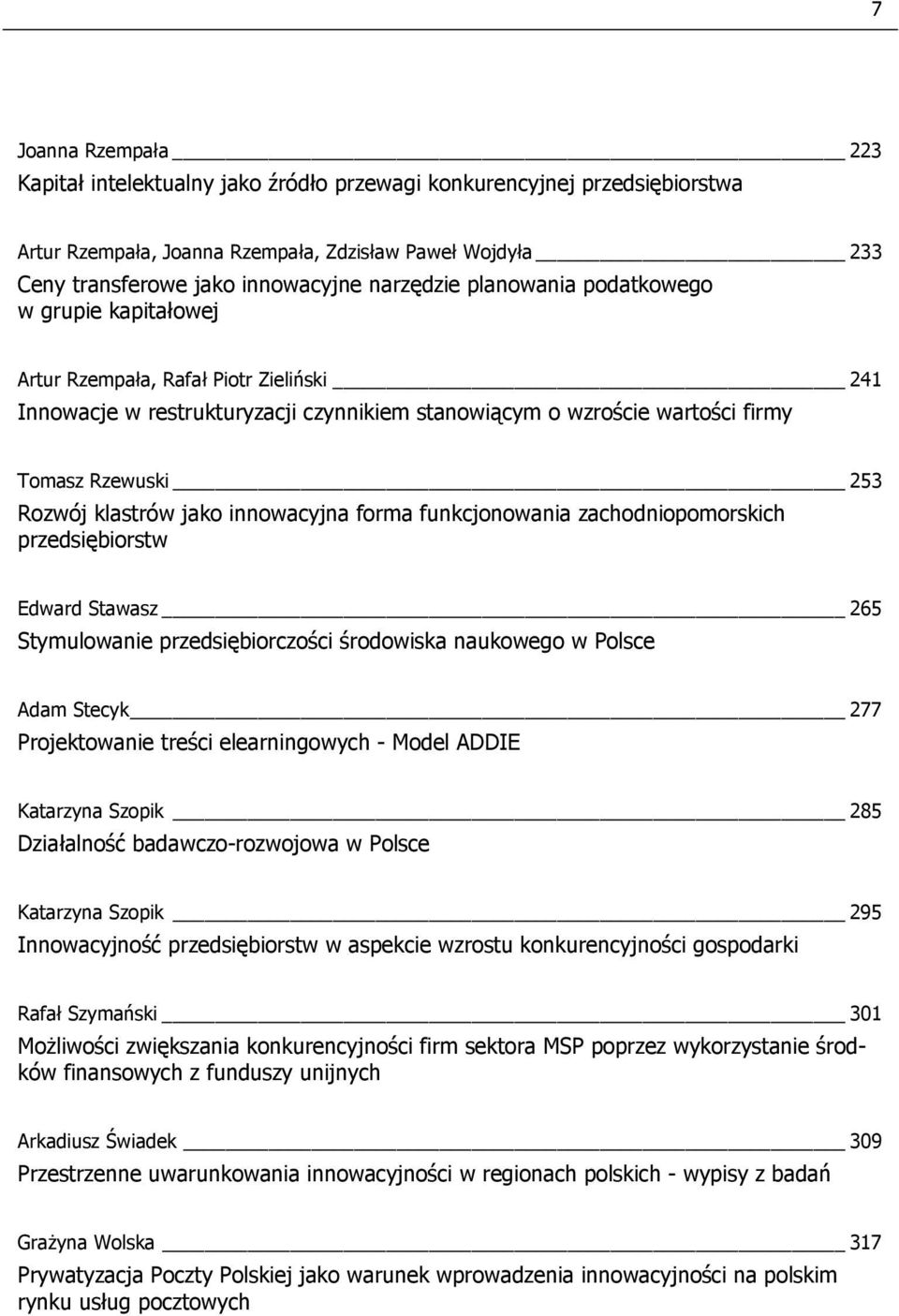 Rozwój klastrów jako innowacyjna forma funkcjonowania zachodniopomorskich przedsiębiorstw Edward Stawasz 265 Stymulowanie przedsiębiorczości środowiska naukowego w Polsce Adam Stecyk 277