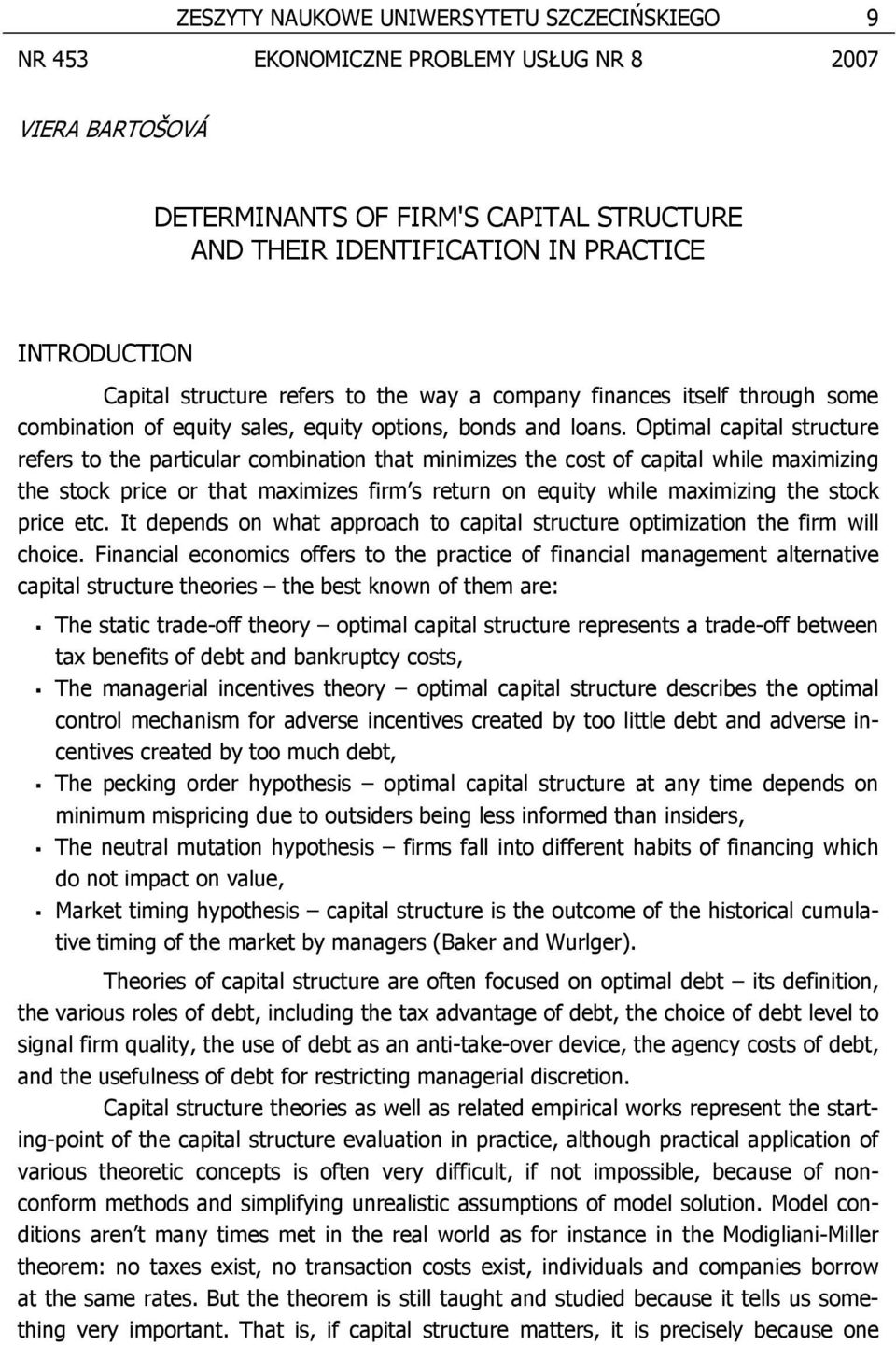 Optimal capital structure refers to the particular combination that minimizes the cost of capital while maximizing the stock price or that maximizes firm s return on equity while maximizing the stock