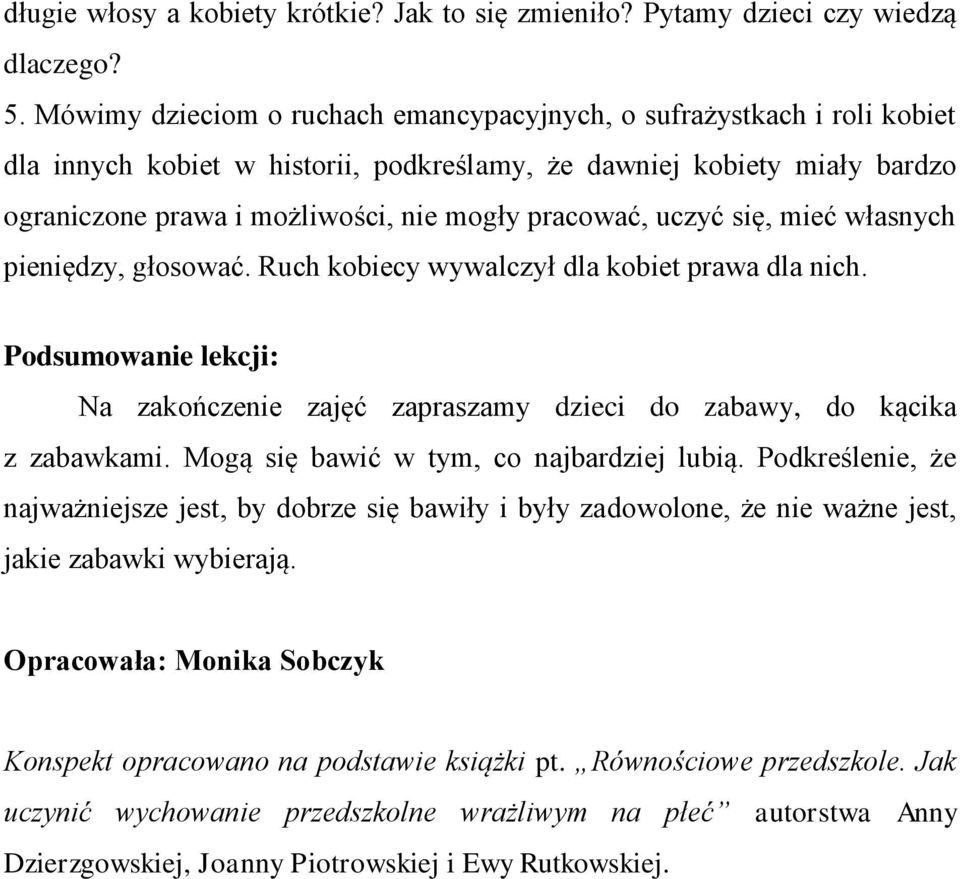 uczyć się, mieć własnych pieniędzy, głosować. Ruch kobiecy wywalczył dla kobiet prawa dla nich. Podsumowanie lekcji: Na zakończenie zajęć zapraszamy dzieci do zabawy, do kącika z zabawkami.