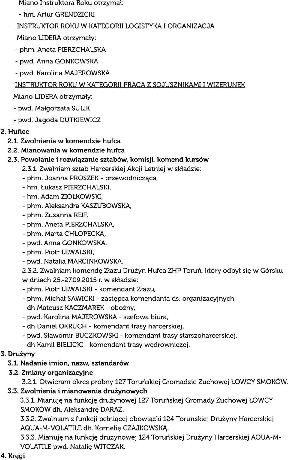 3. Powołanie i rozwiązanie sztabów, komisji, komend kursów 2.3.1. Zwalniam sztab Harcerskiej Akcji Letniej w składzie: - phm. Joanna PROSZEK - przewodnicząca, - hm. Łukasz PIERZCHALSKI, - hm.