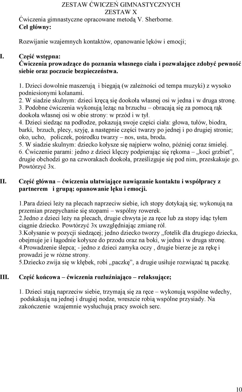 Dzieci dowolnie maszerują i biegają (w zależności od tempa muzyki) z wysoko podniesionymi kolanami. 2. W siadzie skulnym: dzieci kręcą się dookoła własnej osi w jedna i w druga stronę. 3.