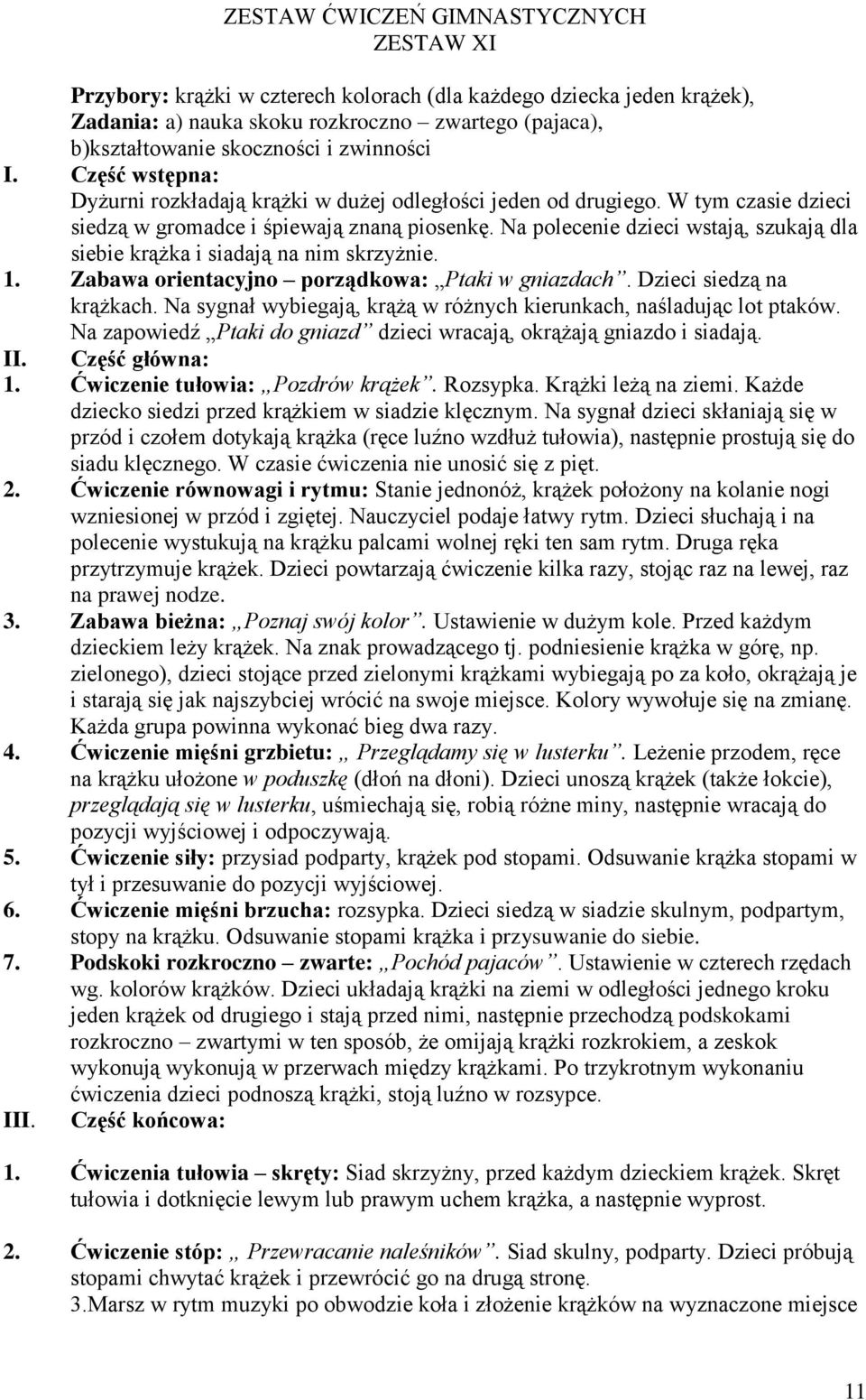 Na polecenie dzieci wstają, szukają dla siebie krążka i siadają na nim skrzyżnie. 1. Zabawa orientacyjno porządkowa: Ptaki w gniazdach. Dzieci siedzą na krążkach.