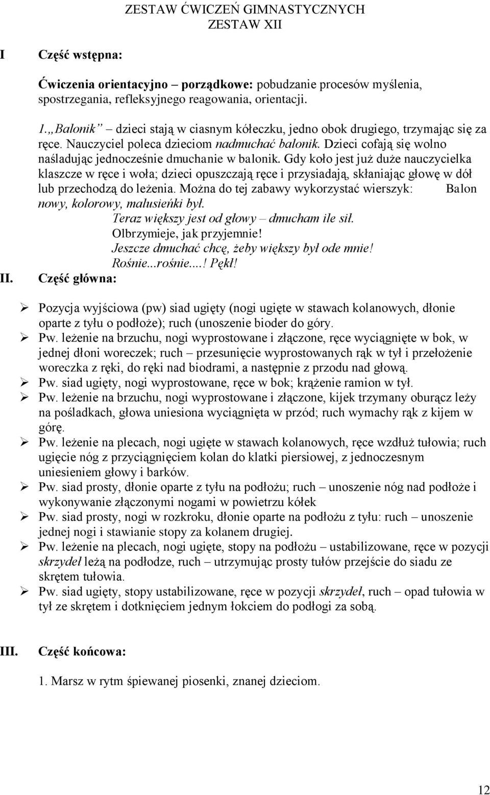 Gdy koło jest już duże nauczycielka klaszcze w ręce i woła; dzieci opuszczają ręce i przysiadają, skłaniając głowę w dół lub przechodzą do leżenia.