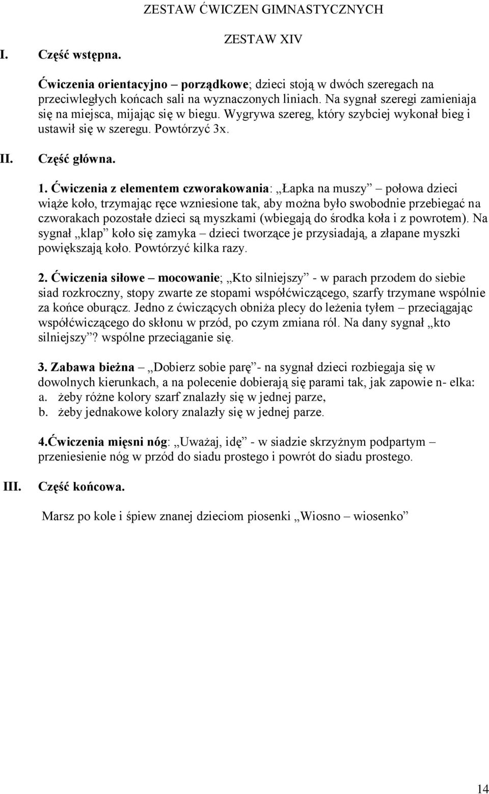 Ćwiczenia z elementem czworakowania: Łapka na muszy połowa dzieci wiąże koło, trzymając ręce wzniesione tak, aby można było swobodnie przebiegać na czworakach pozostałe dzieci są myszkami (wbiegają