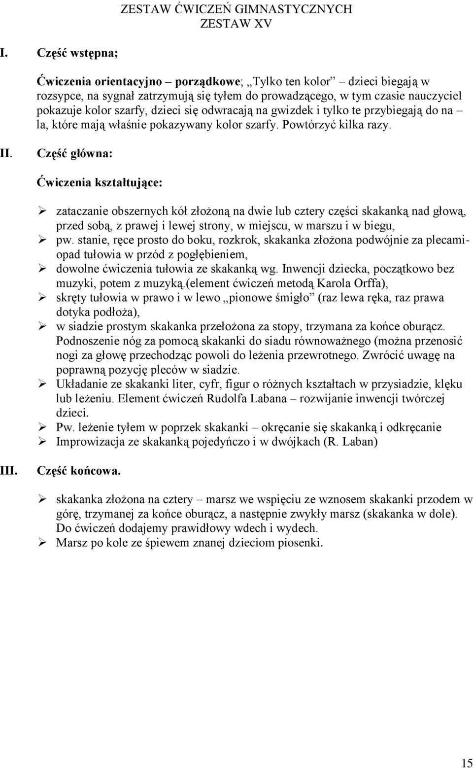 odwracają na gwizdek i tylko te przybiegają do na la, które mają właśnie pokazywany kolor szarfy. Powtórzyć kilka razy.