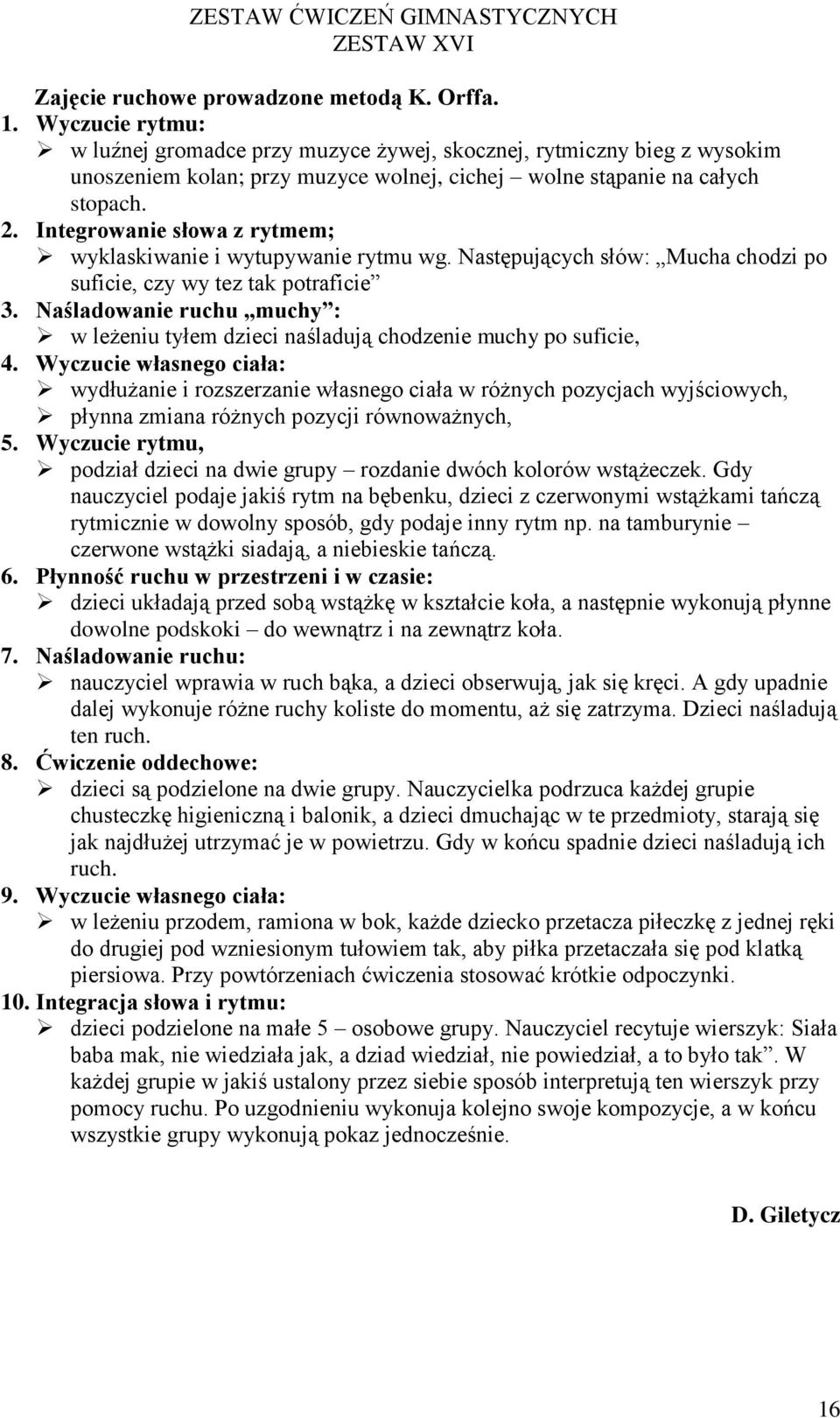 Integrowanie słowa z rytmem; wyklaskiwanie i wytupywanie rytmu wg. Następujących słów: Mucha chodzi po suficie, czy wy tez tak potraficie 3.