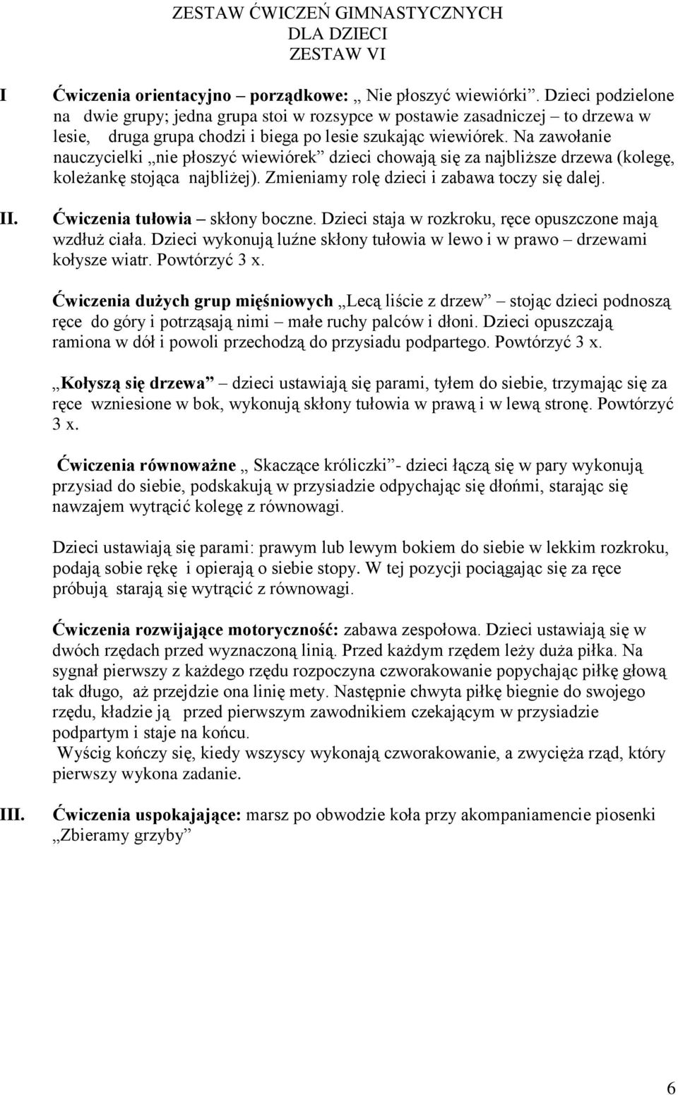 Na zawołanie nauczycielki nie płoszyć wiewiórek dzieci chowają się za najbliższe drzewa (kolegę, koleżankę stojąca najbliżej). Zmieniamy rolę dzieci i zabawa toczy się dalej.