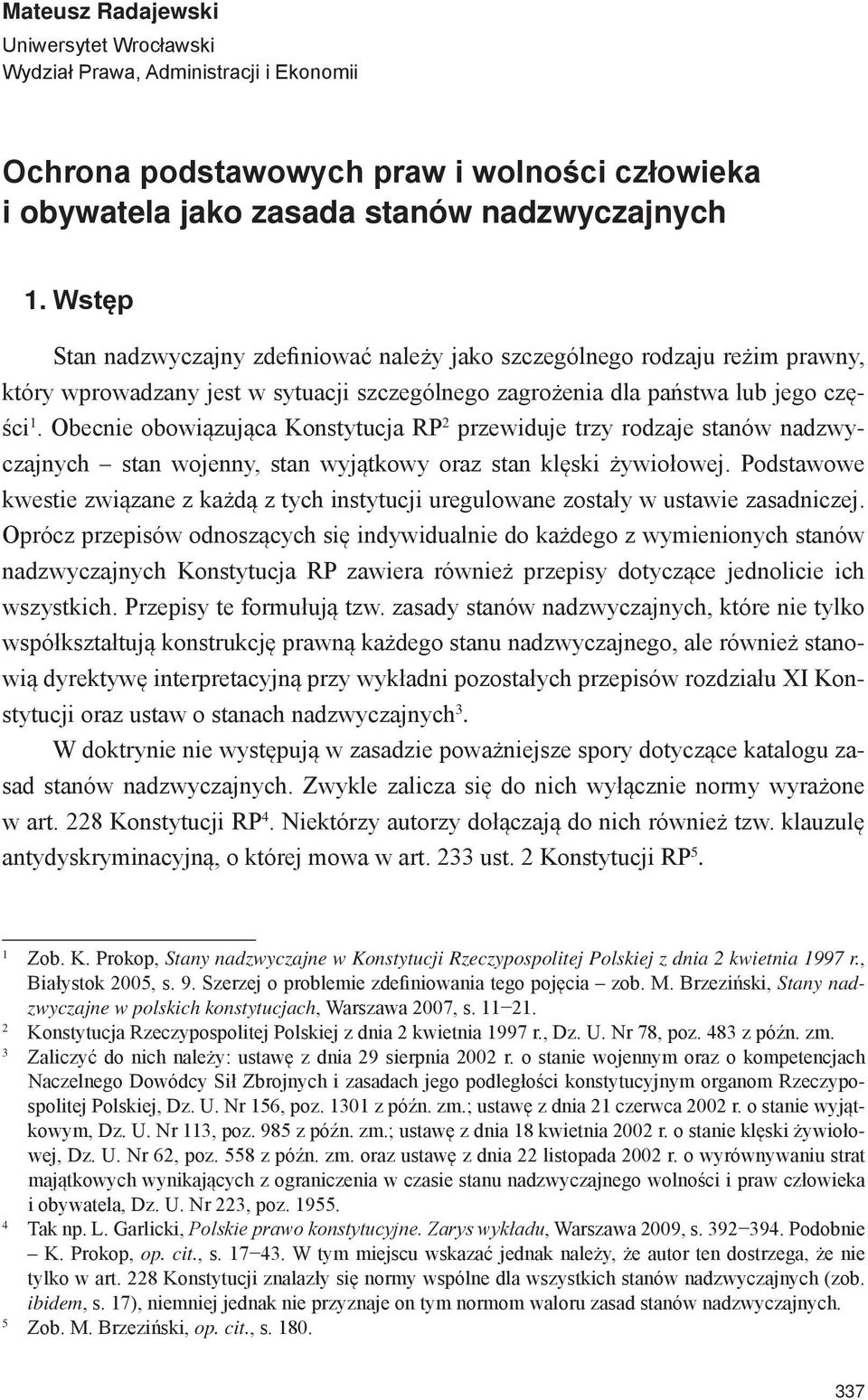 Obecnie obowiązująca Konstytucja RP 2 przewiduje trzy rodzaje stanów nadzwyczajnych stan wojenny, stan wyjątkowy oraz stan klęski żywiołowej.