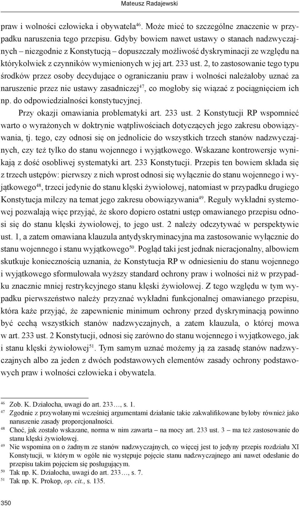 2, to zastosowanie tego typu środków przez osoby decydujące o ograniczaniu praw i wolności należałoby uznać za naruszenie przez nie ustawy zasadniczej 47, co mogłoby się wiązać z pociągnięciem ich np.