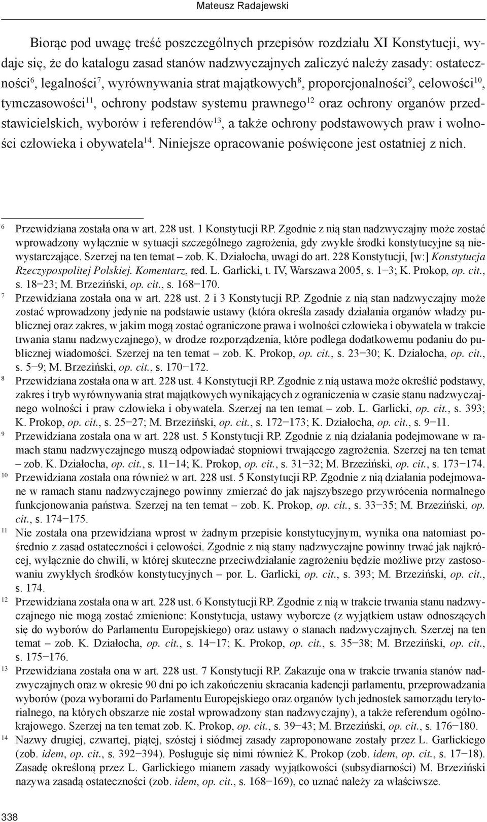 także ochrony podstawowych praw i wolności człowieka i obywatela 14. Niniejsze opracowanie poświęcone jest ostatniej z nich. 6 Przewidziana została ona w art. 228 ust. 1 Konstytucji RP.