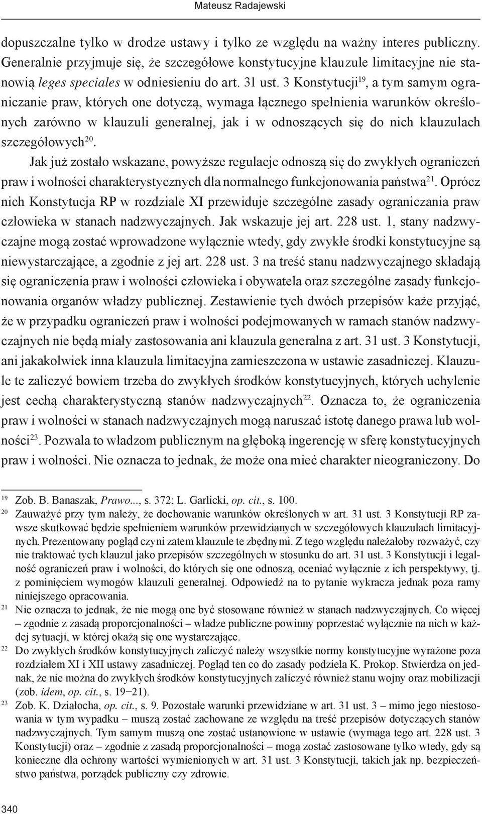 3 Konstytucji 19, a tym samym ograniczanie praw, których one dotyczą, wymaga łącznego spełnienia warunków określonych zarówno w klauzuli generalnej, jak i w odnoszących się do nich klauzulach