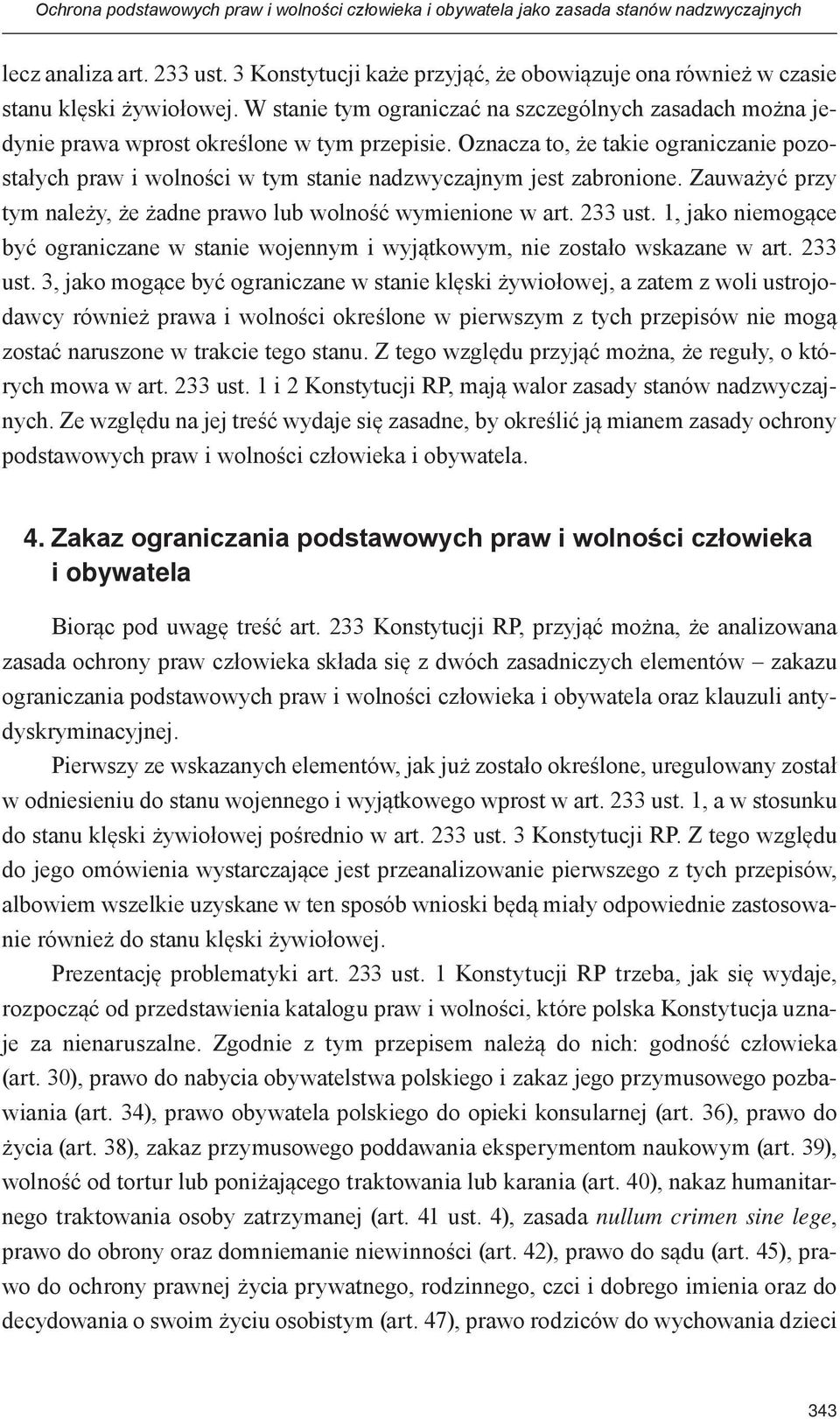 Oznacza to, że takie ograniczanie pozostałych praw i wolności w tym stanie nadzwyczajnym jest zabronione. Zauważyć przy tym należy, że żadne prawo lub wolność wymienione w art. 233 ust.