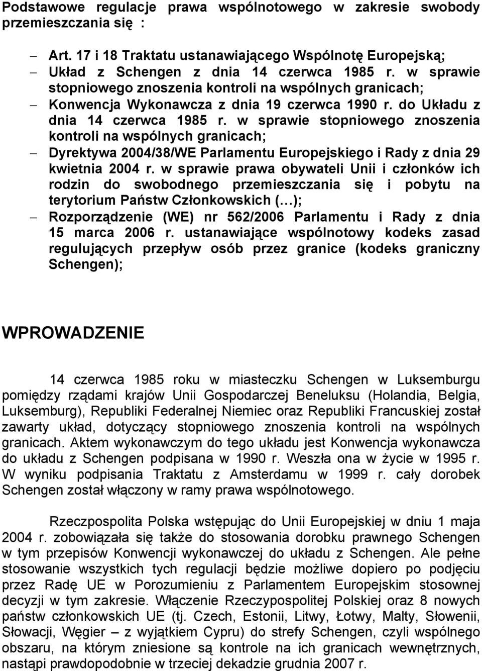 w sprawie stopniowego znoszenia kontroli na wspólnych granicach; Dyrektywa 2004/38/WE Parlamentu Europejskiego i Rady z dnia 29 kwietnia 2004 r.