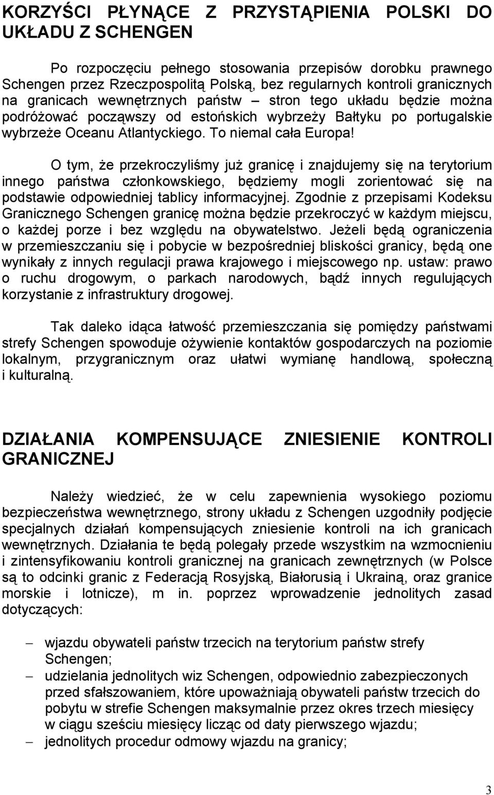 O tym, że przekroczyliśmy już granicę i znajdujemy się na terytorium innego państwa członkowskiego, będziemy mogli zorientować się na podstawie odpowiedniej tablicy informacyjnej.