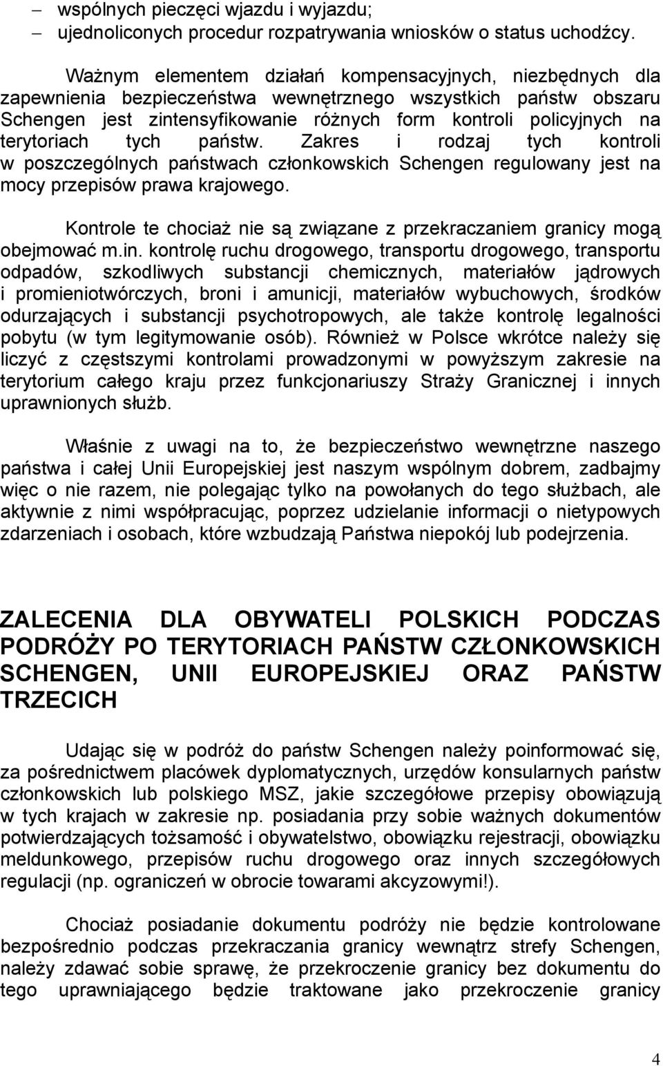 terytoriach tych państw. Zakres i rodzaj tych kontroli w poszczególnych państwach członkowskich Schengen regulowany jest na mocy przepisów prawa krajowego.