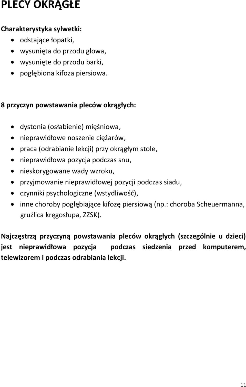 podczas snu, nieskorygowane wady wzroku, przyjmowanie nieprawidłowej pozycji podczas siadu, czynniki psychologiczne (wstydliwość), inne choroby pogłębiające kifozę piersiową (np.