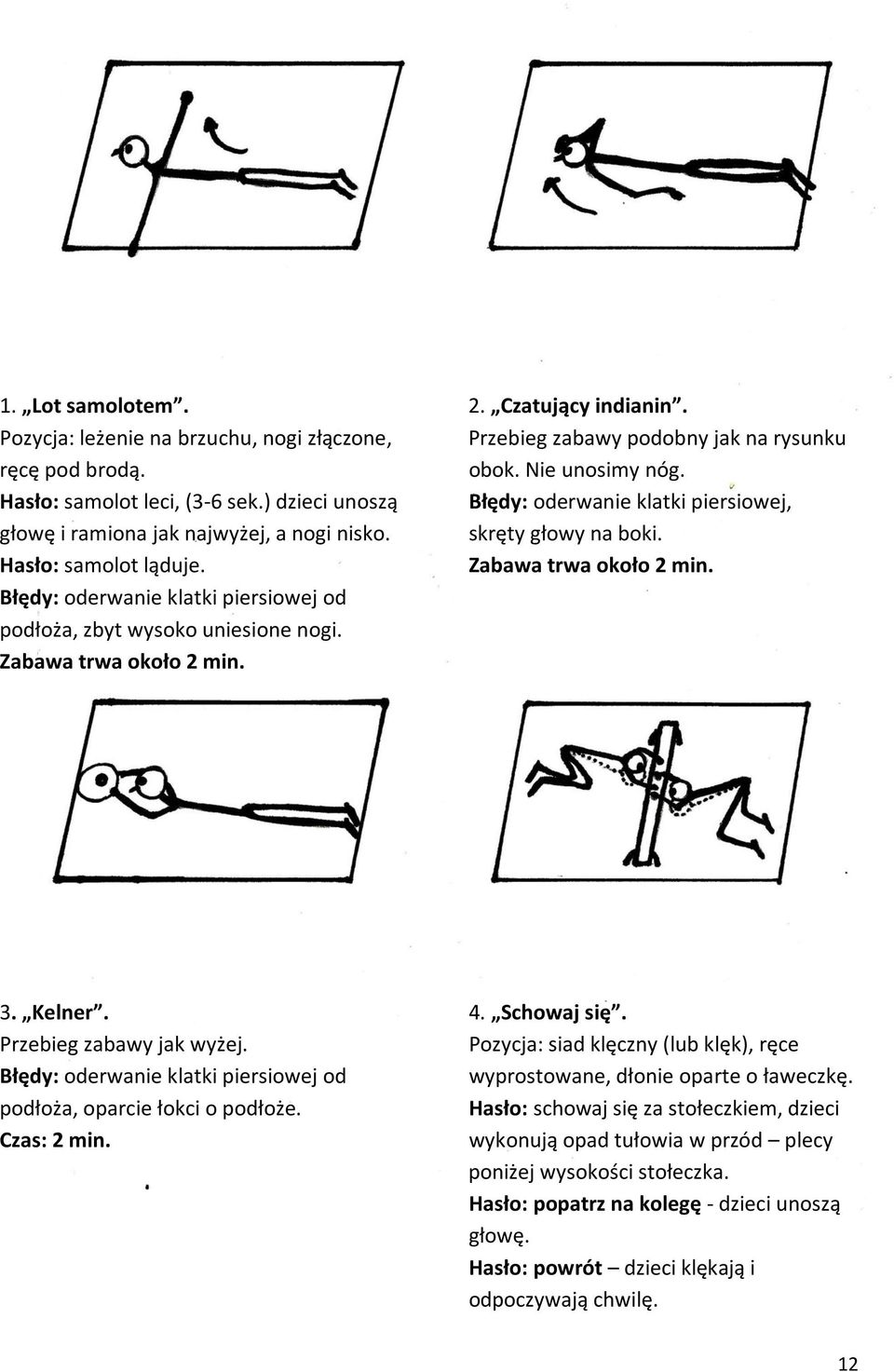 Błędy: oderwanie klatki piersiowej od podłoża, zbyt wysoko uniesione nogi. Zabawa trwa około 2 min. 3. Kelner. 4. Schowaj się. Przebieg zabawy jak wyżej.