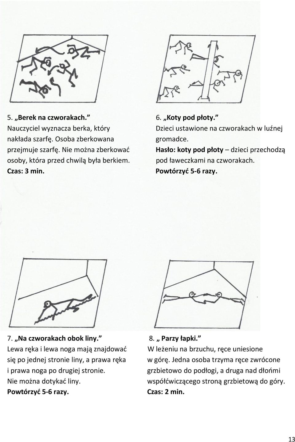 Na czworakach obok liny. 8. Parzy łapki. Lewa ręka i lewa noga mają znajdować W leżeniu na brzuchu, ręce uniesione się po jednej stronie liny, a prawa ręka w górę.