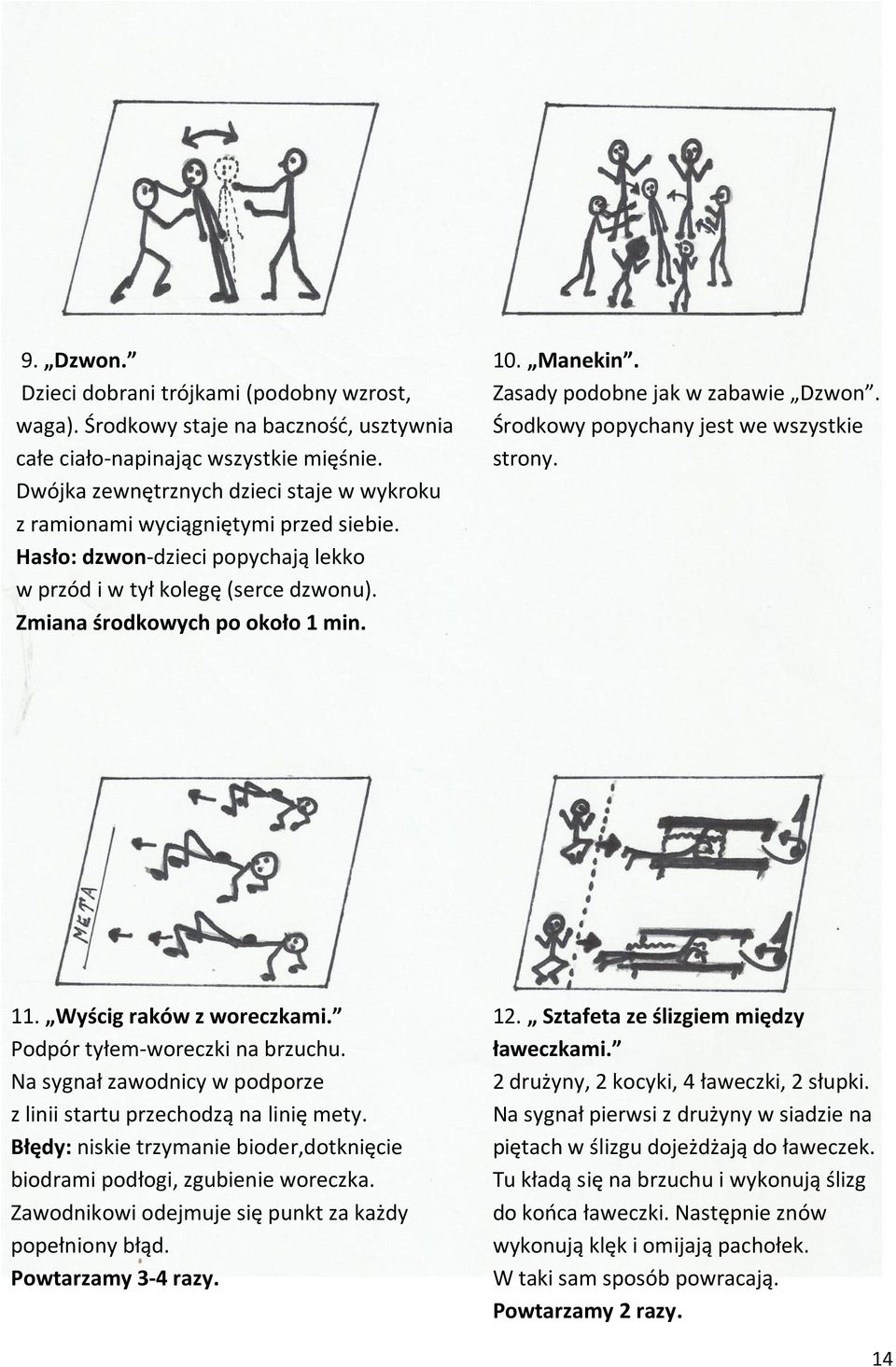 Dwójka zewnętrznych dzieci staje w wykroku z ramionami wyciągniętymi przed siebie. Hasło: dzwon-dzieci popychają lekko w przód i w tył kolegę (serce dzwonu). Zmiana środkowych po około 1 min. 11.