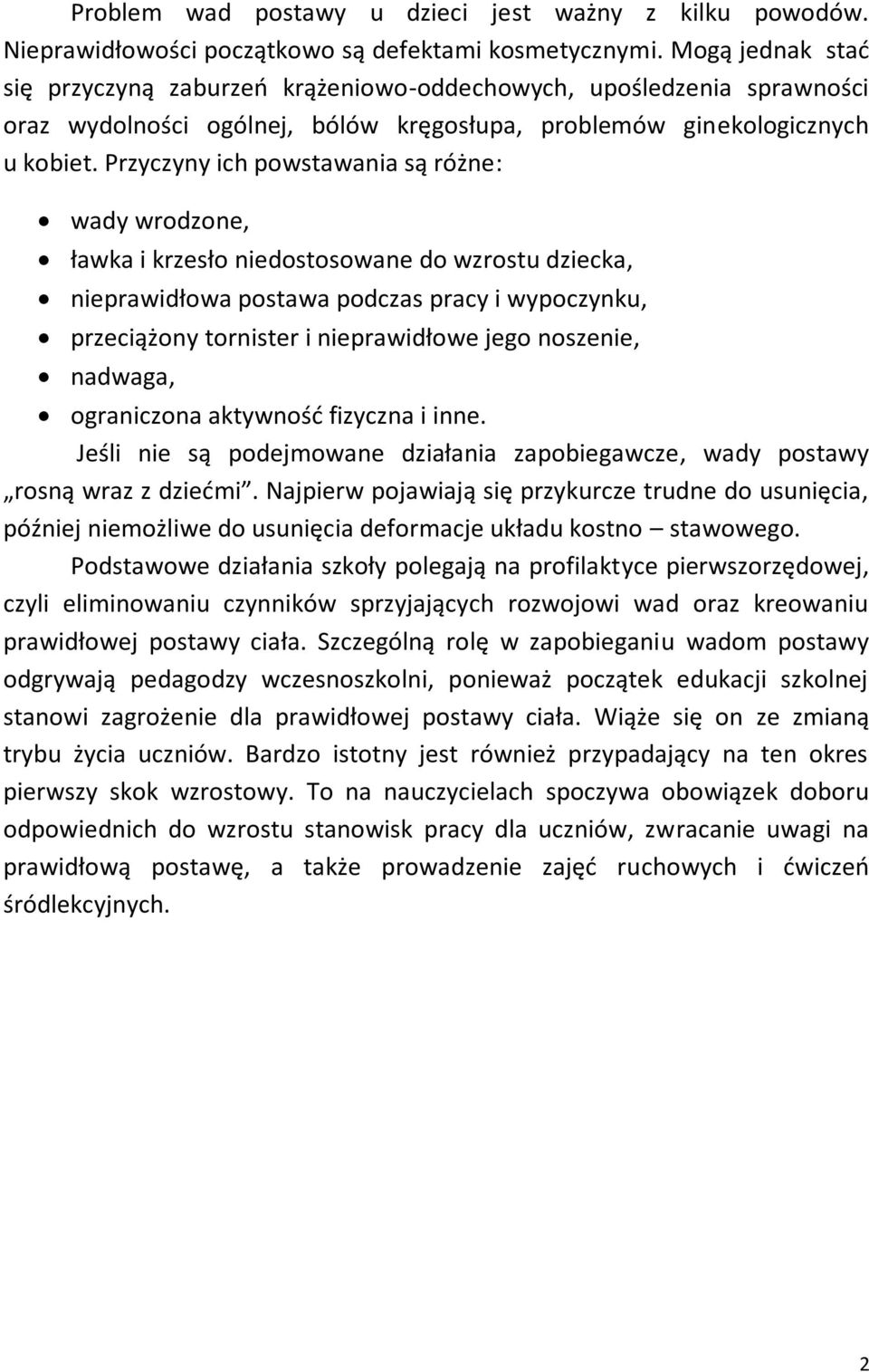 Przyczyny ich powstawania są różne: wady wrodzone, ławka i krzesło niedostosowane do wzrostu dziecka, nieprawidłowa postawa podczas pracy i wypoczynku, przeciążony tornister i nieprawidłowe jego