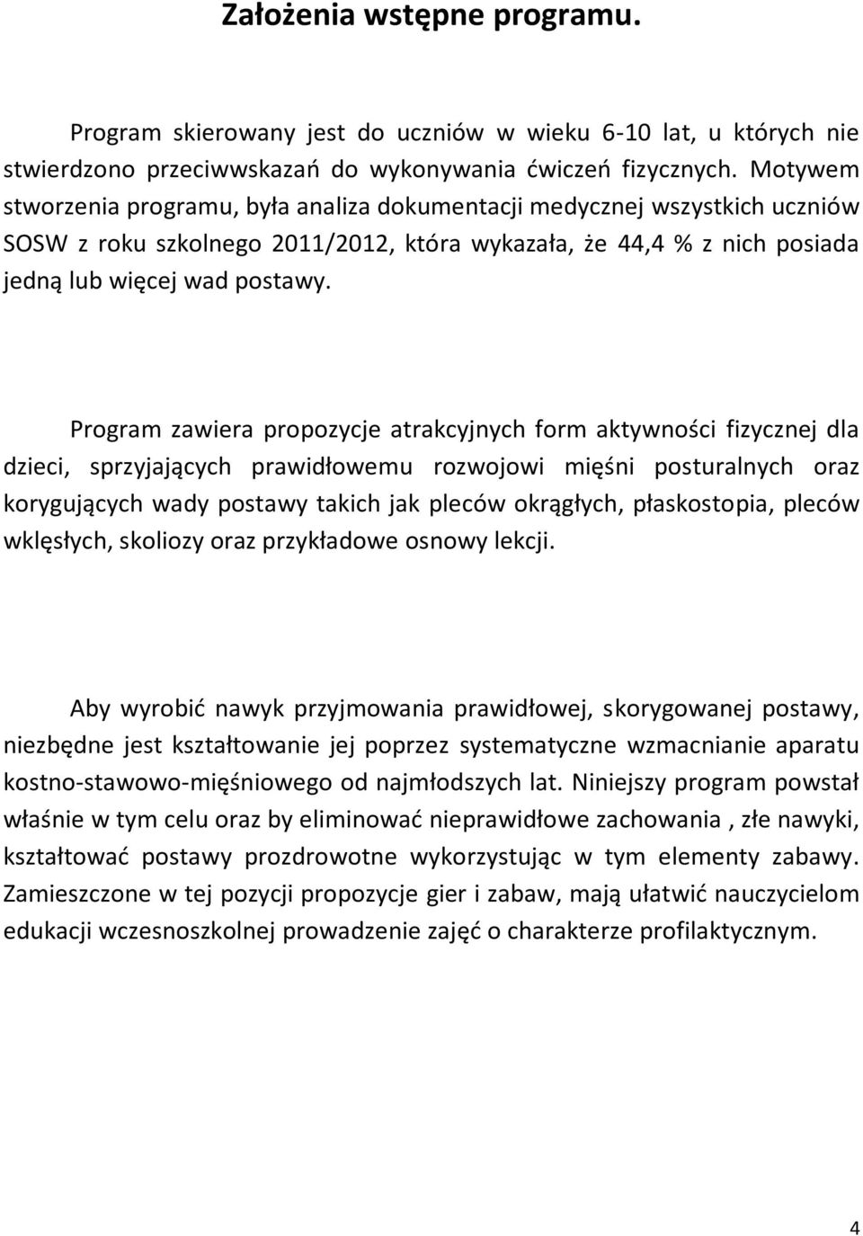 Program zawiera propozycje atrakcyjnych form aktywności fizycznej dla dzieci, sprzyjających prawidłowemu rozwojowi mięśni posturalnych oraz korygujących wady postawy takich jak pleców okrągłych,