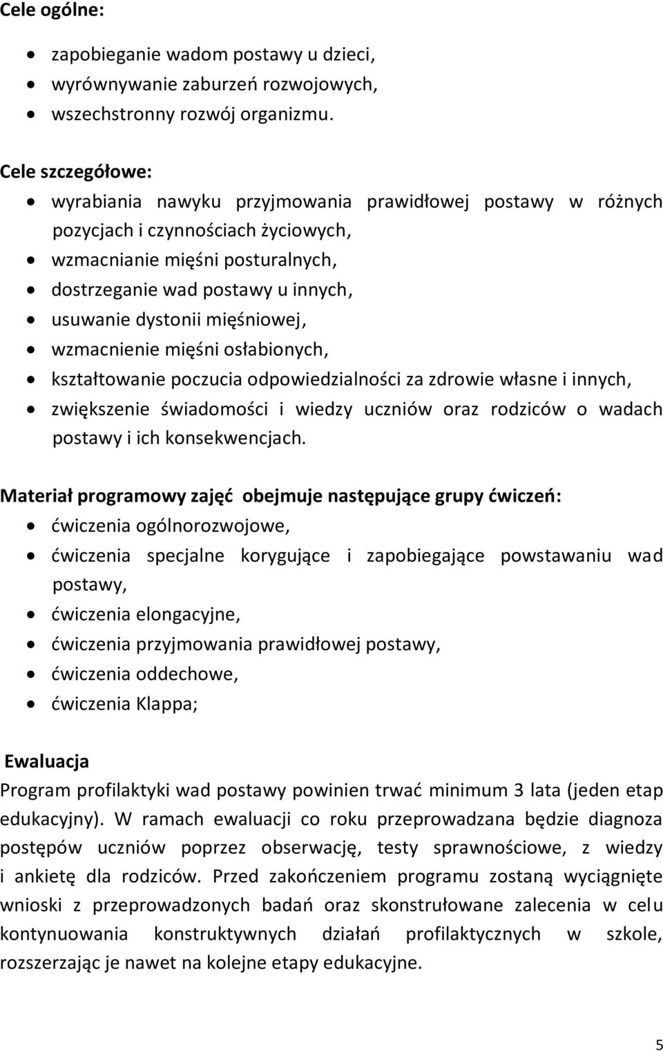 dystonii mięśniowej, wzmacnienie mięśni osłabionych, kształtowanie poczucia odpowiedzialności za zdrowie własne i innych, zwiększenie świadomości i wiedzy uczniów oraz rodziców o wadach postawy i ich