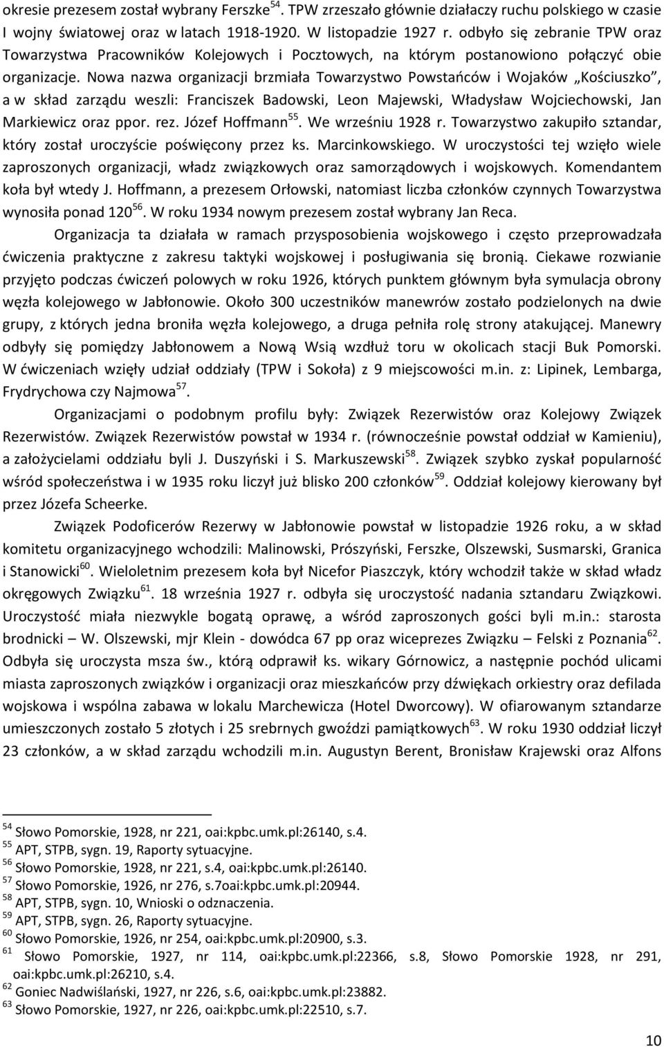 Nowa nazwa organizacji brzmiała Towarzystwo Powstańców i Wojaków Kościuszko, a w skład zarządu weszli: Franciszek Badowski, Leon Majewski, Władysław Wojciechowski, Jan Markiewicz oraz ppor. rez.