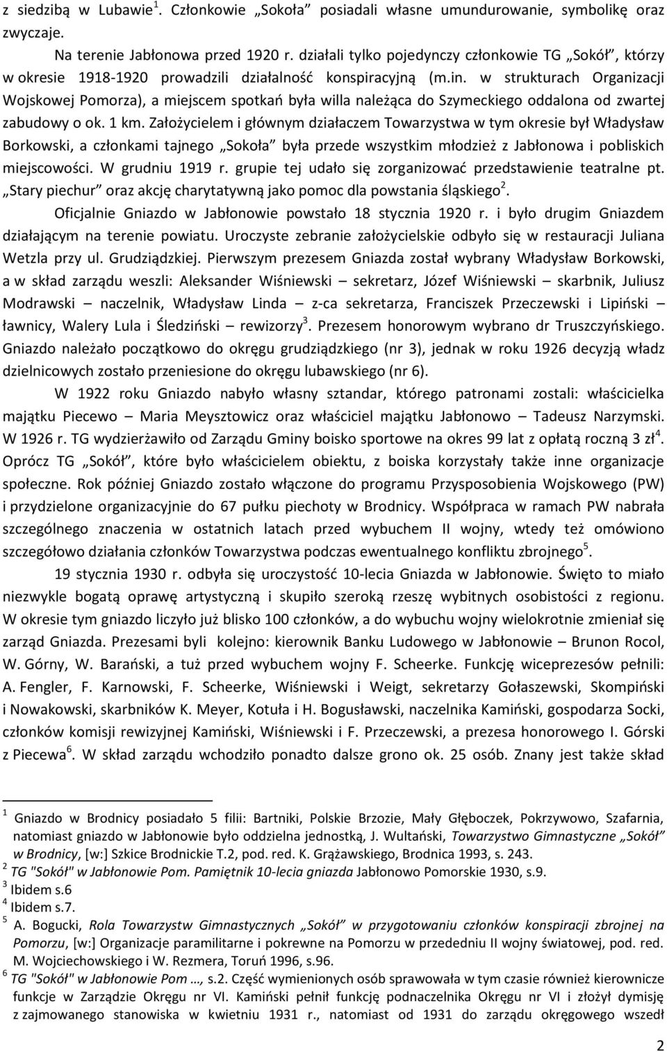 w strukturach Organizacji Wojskowej Pomorza), a miejscem spotkań była willa należąca do Szymeckiego oddalona od zwartej zabudowy o ok. 1 km.