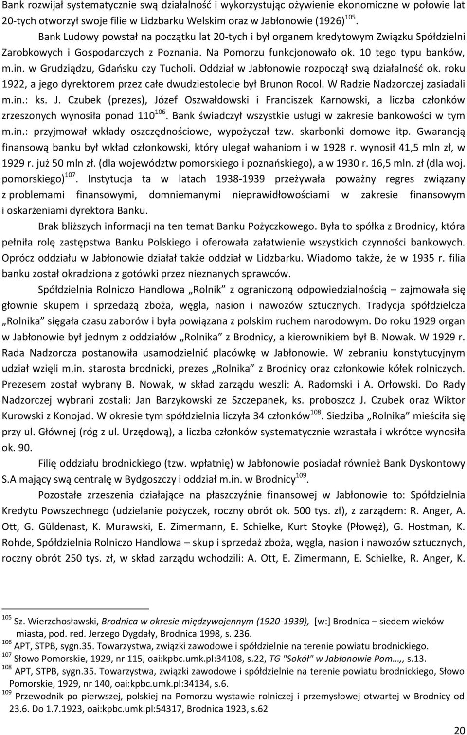 w Grudziądzu, Gdańsku czy Tucholi. Oddział w Jabłonowie rozpoczął swą działalność ok. roku 1922, a jego dyrektorem przez całe dwudziestolecie był Brunon Rocol. W Radzie Nadzorczej zasiadali m.in.: ks.