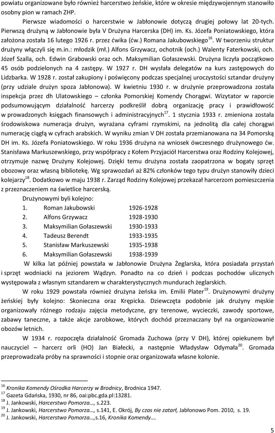 Józefa Poniatowskiego, która założona została 16 lutego 1926 r. przez ćwika (ćw.) Romana Jakubowskiego 16. W tworzeniu struktur drużyny włączyli się m.in.: młodzik (mł.