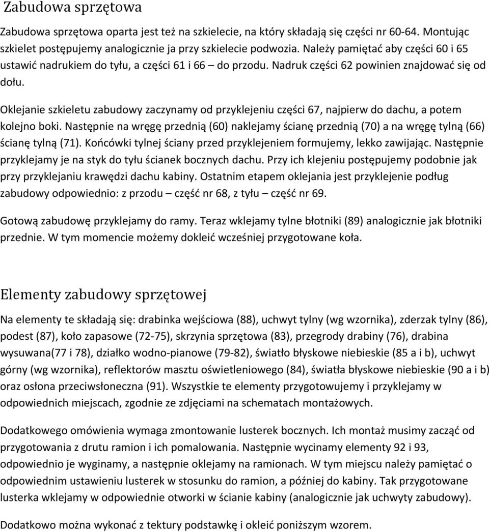 Oklejanie szkieletu zabudowy zaczynamy od przyklejeniu części 67, najpierw do dachu, a potem kolejno boki.