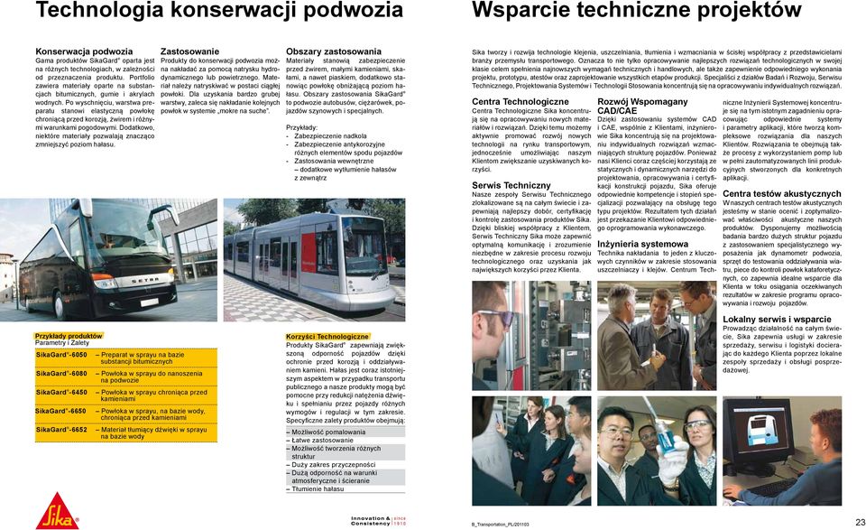 Po wyschnięciu, warstwa preparatu stanowi elastyczną powłokę chroniącą przed korozją, żwirem i różnymi warunkami pogodowymi. Dodatkowo, niektóre materiały pozwalają znacząco zmniejszyć poziom hałasu.