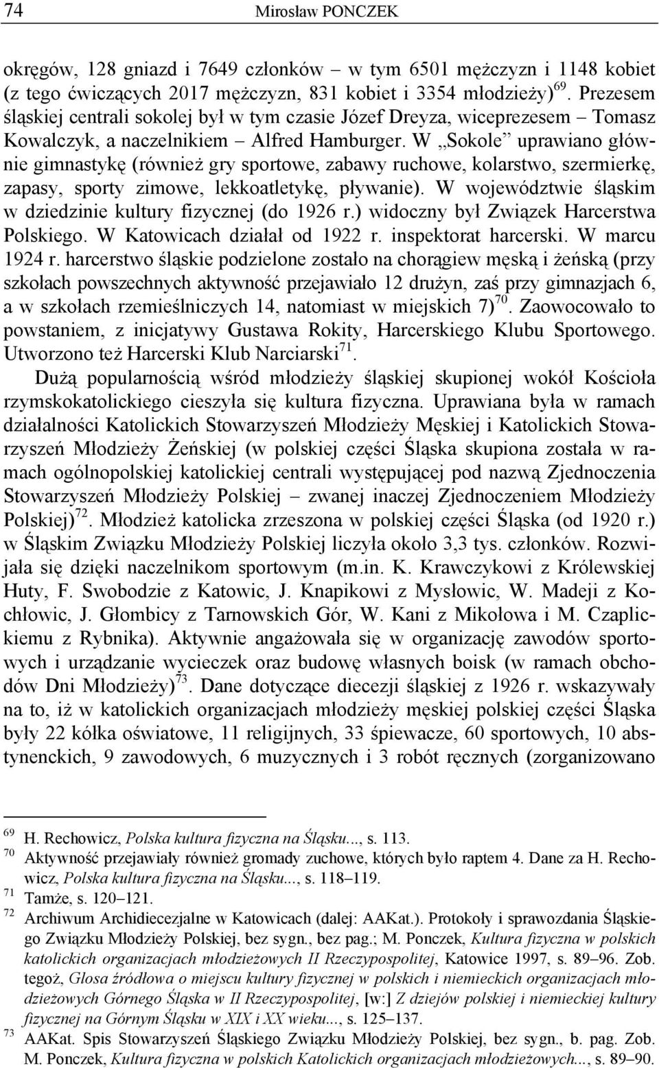 W Sokole uprawiano głównie gimnastykę (również gry sportowe, zabawy ruchowe, kolarstwo, szermierkę, zapasy, sporty zimowe, lekkoatletykę, pływanie).