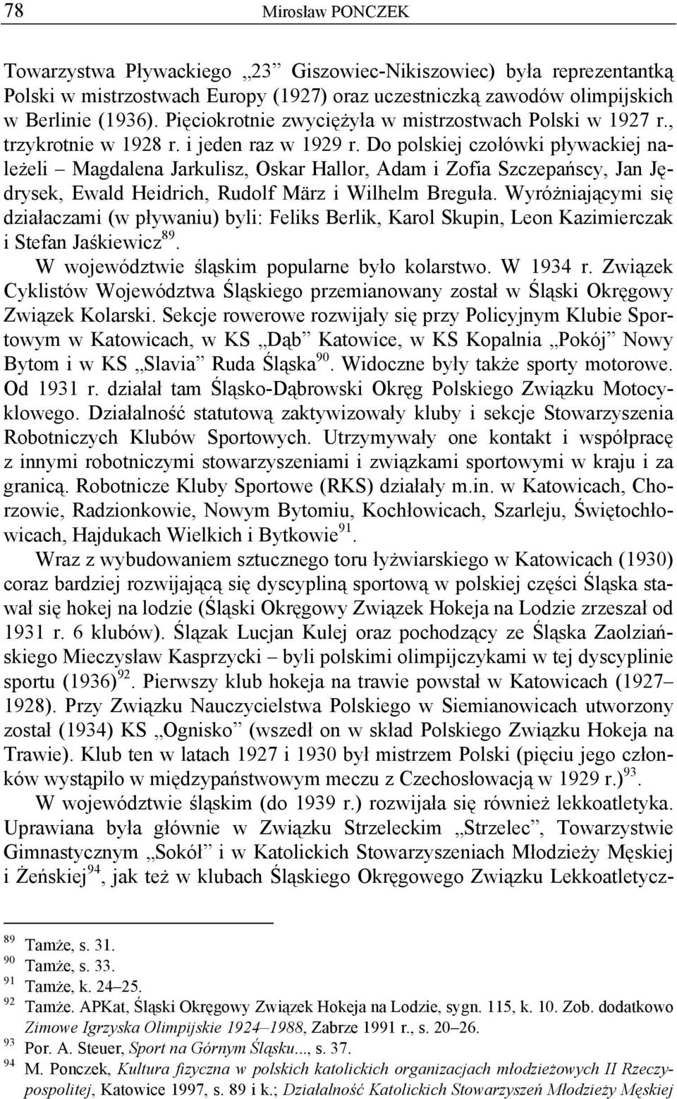 Do polskiej czołówki pływackiej należeli Magdalena Jarkulisz, Oskar Hallor, Adam i Zofia Szczepańscy, Jan Jędrysek, Ewald Heidrich, Rudolf März i Wilhelm Breguła.