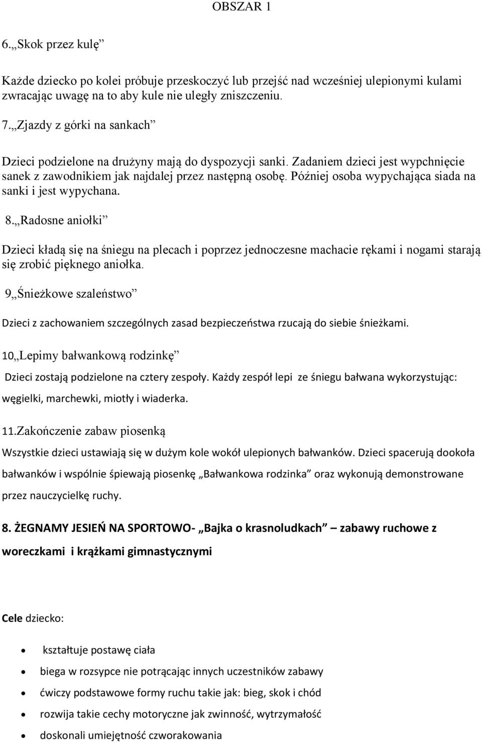 Później osoba wypychająca siada na sanki i jest wypychana. 8. Radosne aniołki Dzieci kładą się na śniegu na plecach i poprzez jednoczesne machacie rękami i nogami starają się zrobić pięknego aniołka.