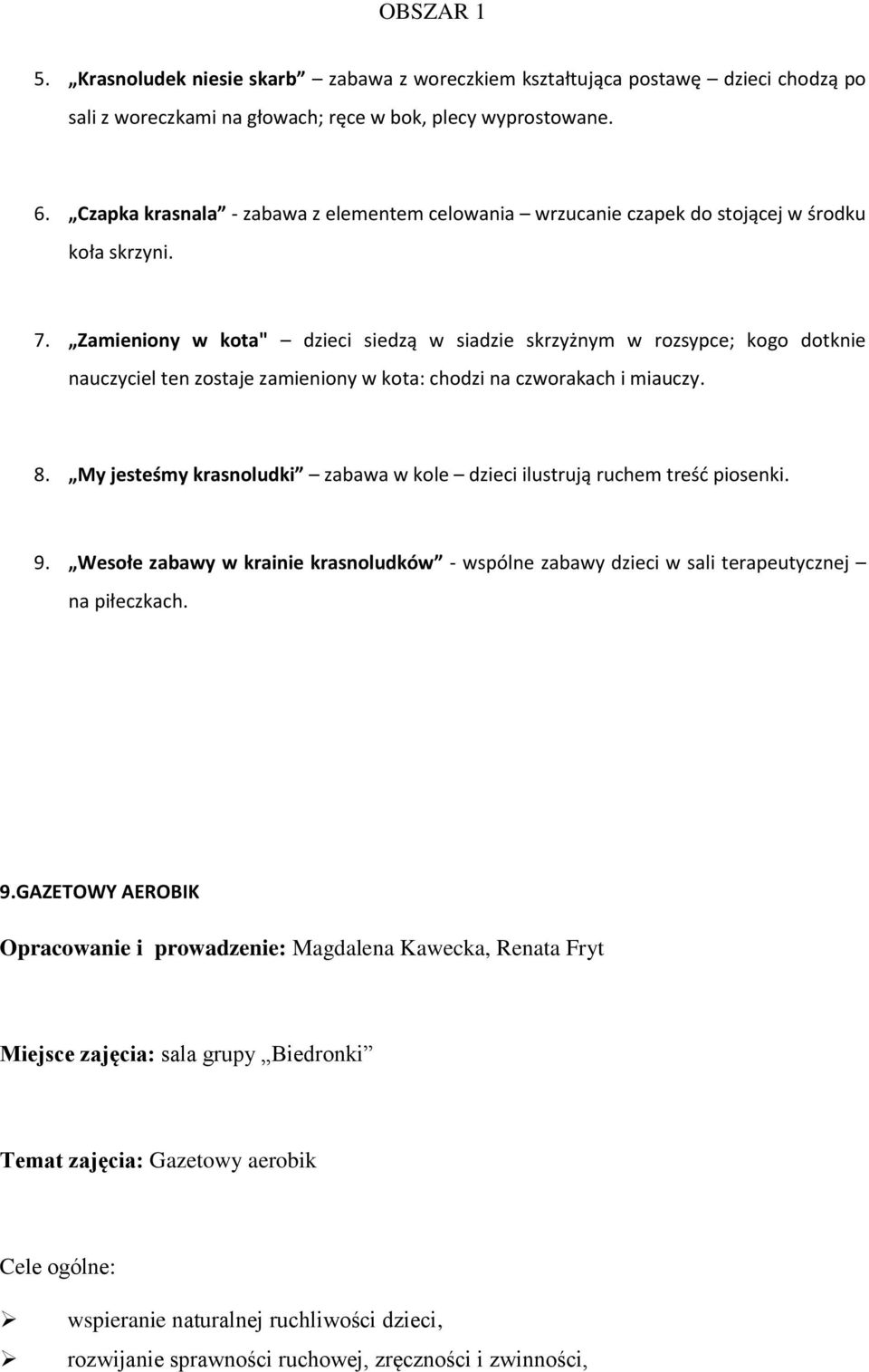 Zamieniony w kota" dzieci siedzą w siadzie skrzyżnym w rozsypce; kogo dotknie nauczyciel ten zostaje zamieniony w kota: chodzi na czworakach i miauczy. 8.