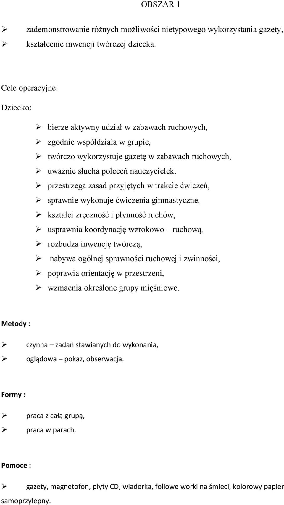 zasad przyjętych w trakcie ćwiczeń, sprawnie wykonuje ćwiczenia gimnastyczne, kształci zręczność i płynność ruchów, usprawnia koordynację wzrokowo ruchową, rozbudza inwencję twórczą, nabywa ogólnej