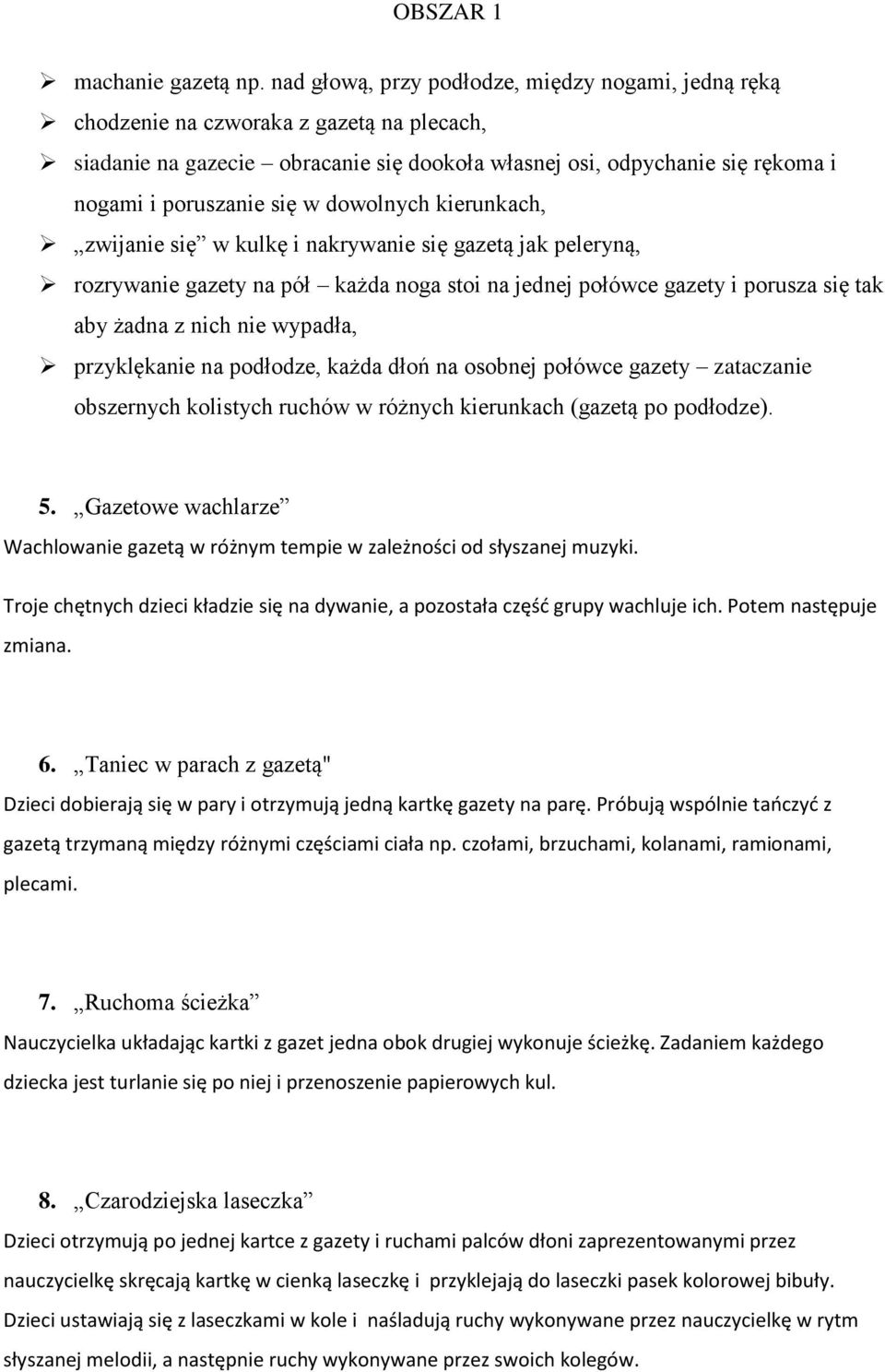 dowolnych kierunkach, zwijanie się w kulkę i nakrywanie się gazetą jak peleryną, rozrywanie gazety na pół każda noga stoi na jednej połówce gazety i porusza się tak aby żadna z nich nie wypadła,