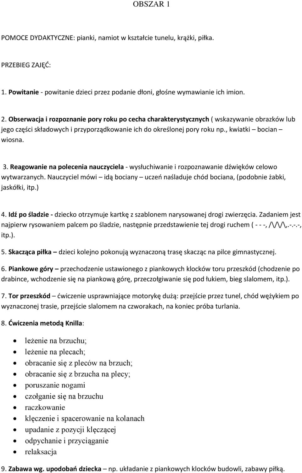 Reagowanie na polecenia nauczyciela - wysłuchiwanie i rozpoznawanie dźwięków celowo wytwarzanych. Nauczyciel mówi idą bociany uczeń naśladuje chód bociana, (podobnie żabki, jaskółki, itp.) 4.