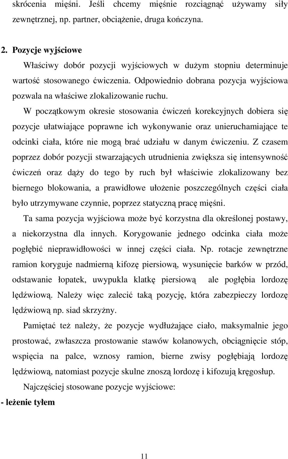 W początkowym okresie stosowania ćwiczeń korekcyjnych dobiera się pozycje ułatwiające poprawne ich wykonywanie oraz unieruchamiające te odcinki ciała, które nie mogą brać udziału w danym ćwiczeniu.