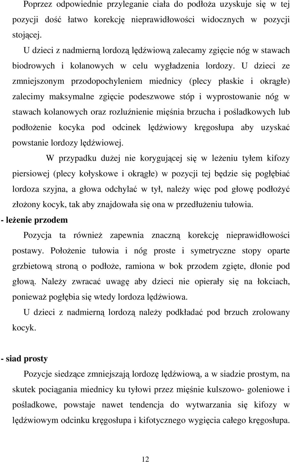 U dzieci ze zmniejszonym przodopochyleniem miednicy (plecy płaskie i okrągłe) zalecimy maksymalne zgięcie podeszwowe stóp i wyprostowanie nóg w stawach kolanowych oraz rozluźnienie mięśnia brzucha i