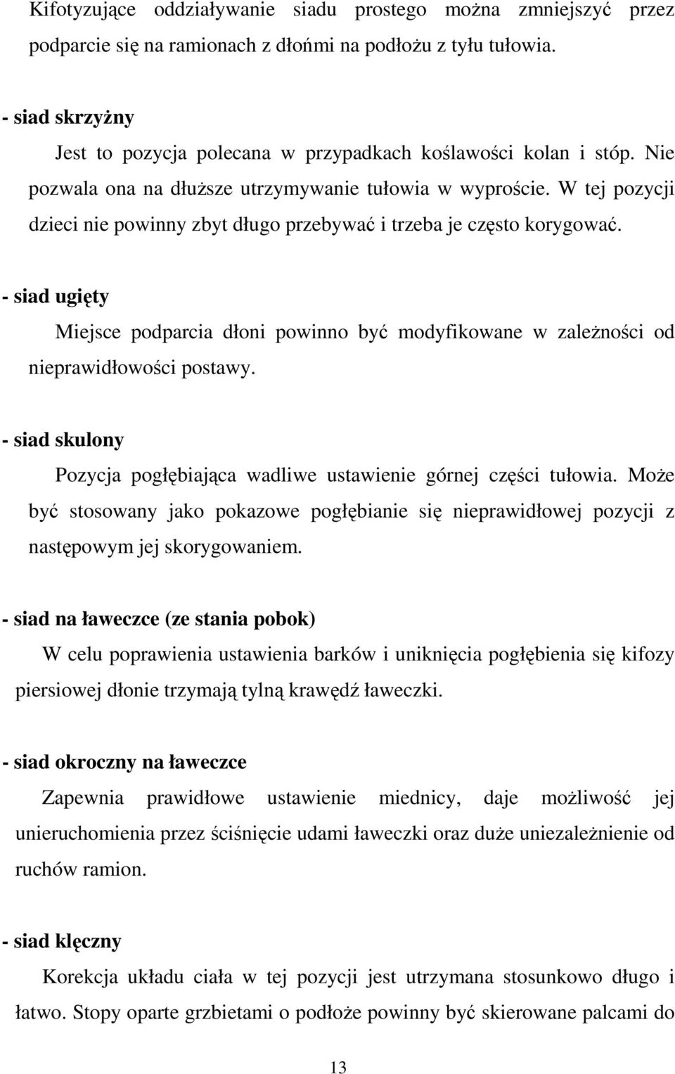 W tej pozycji dzieci nie powinny zbyt długo przebywać i trzeba je często korygować. - siad ugięty Miejsce podparcia dłoni powinno być modyfikowane w zaleŝności od nieprawidłowości postawy.