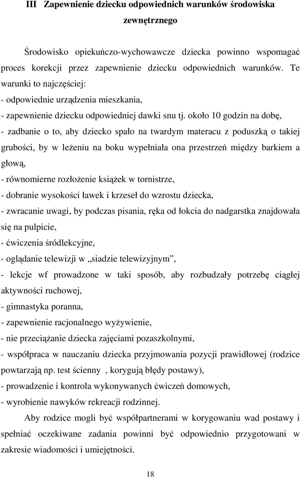 około 10 godzin na dobę, - zadbanie o to, aby dziecko spało na twardym materacu z poduszką o takiej grubości, by w leŝeniu na boku wypełniała ona przestrzeń między barkiem a głową, - równomierne