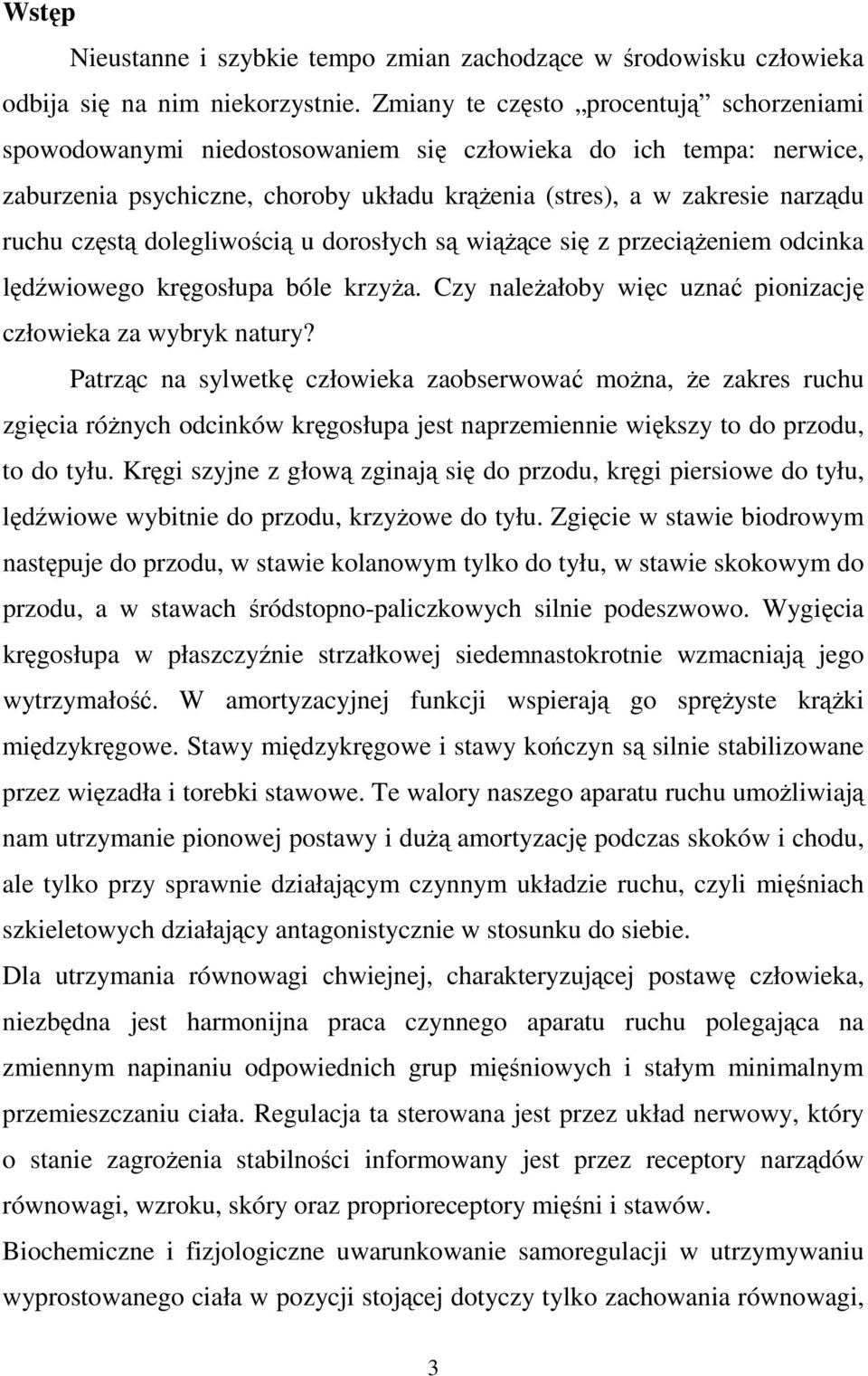 dolegliwością u dorosłych są wiąŝące się z przeciąŝeniem odcinka lędźwiowego kręgosłupa bóle krzyŝa. Czy naleŝałoby więc uznać pionizację człowieka za wybryk natury?