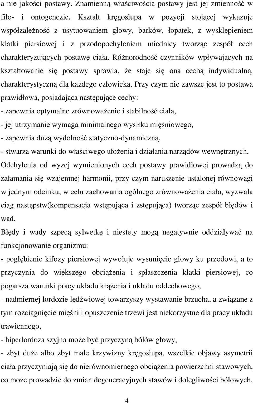 charakteryzujących postawę ciała. RóŜnorodność czynników wpływających na kształtowanie się postawy sprawia, Ŝe staje się ona cechą indywidualną, charakterystyczną dla kaŝdego człowieka.