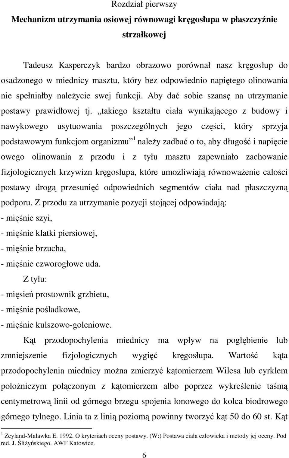 takiego kształtu ciała wynikającego z budowy i nawykowego usytuowania poszczególnych jego części, który sprzyja podstawowym funkcjom organizmu 1 naleŝy zadbać o to, aby długość i napięcie owego