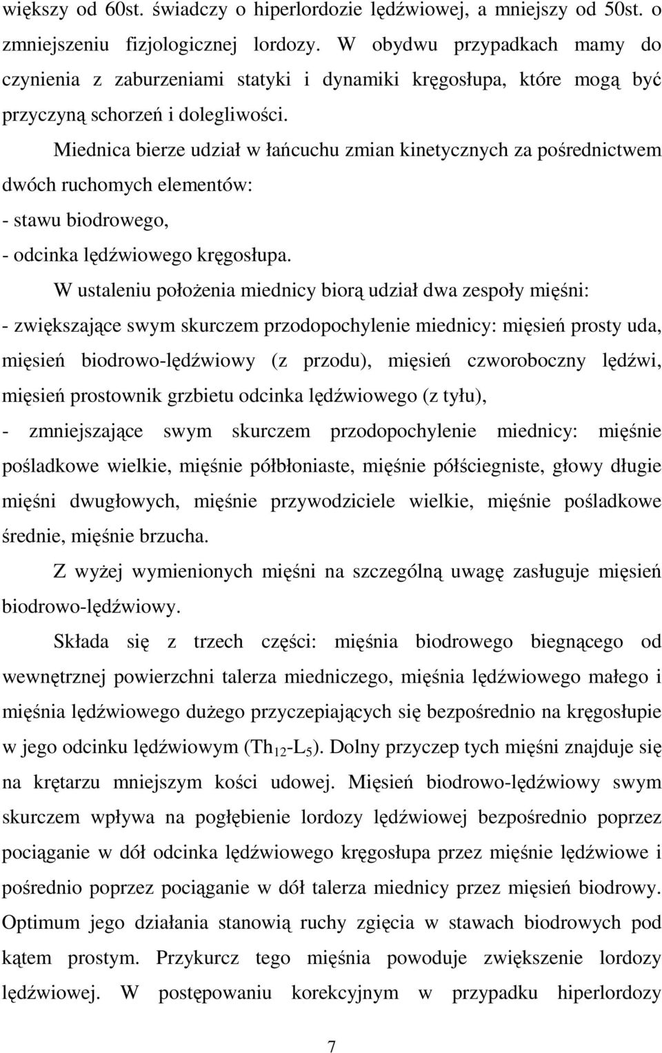 Miednica bierze udział w łańcuchu zmian kinetycznych za pośrednictwem dwóch ruchomych elementów: - stawu biodrowego, - odcinka lędźwiowego kręgosłupa.